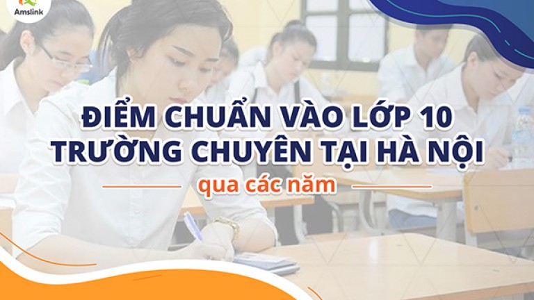 ĐIỂM CHUẨN VÀO LỚP 10 TRƯỜNG CHUYÊN TẠI HÀ NỘI QUA CÁC NĂM